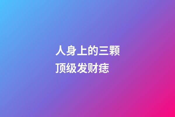 人身上的三颗顶级发财痣