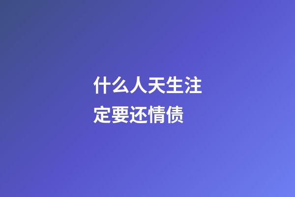 什么人天生注定要还情债
