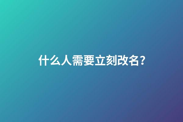 什么人需要立刻改名？