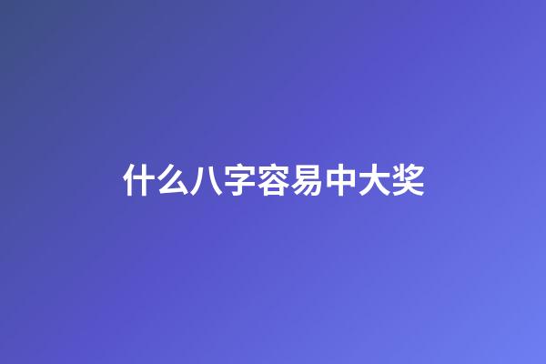 什么八字容易中大奖
