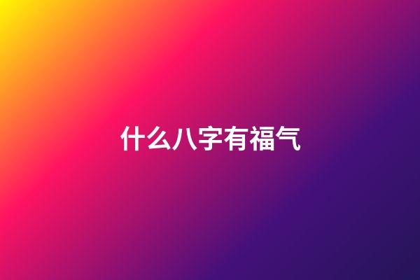 什么八字有福气