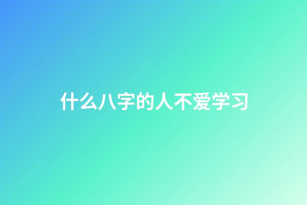 什么八字的人不爱学习