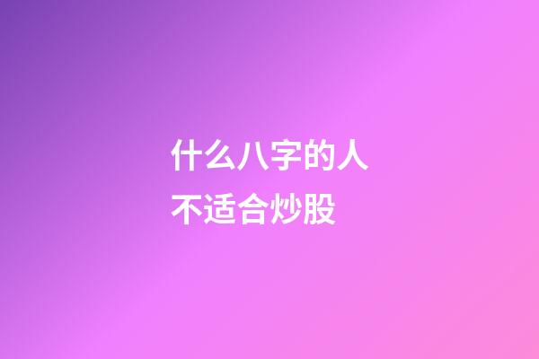 什么八字的人不适合炒股