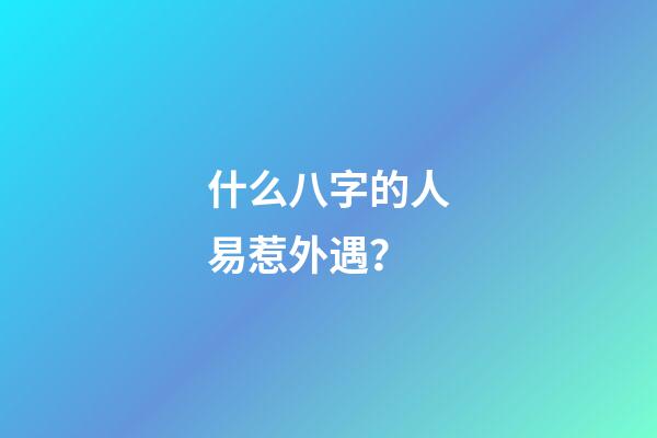 什么八字的人易惹外遇？