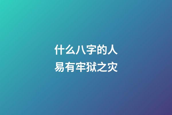 什么八字的人易有牢狱之灾