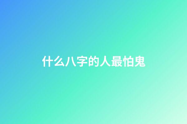什么八字的人最怕鬼