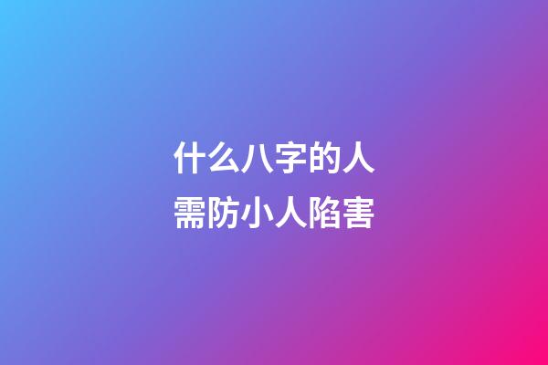 什么八字的人需防小人陷害