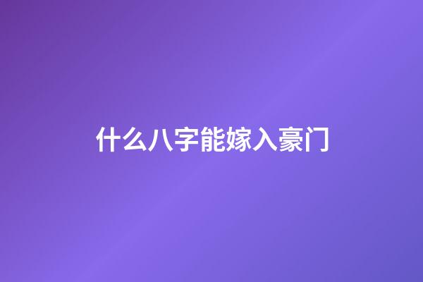 什么八字能嫁入豪门