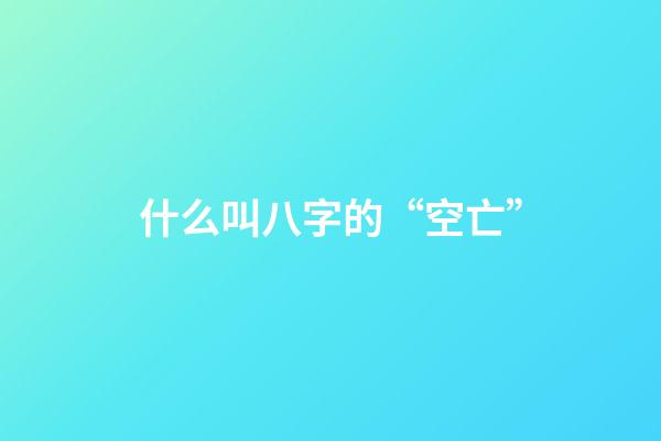 什么叫八字的“空亡”