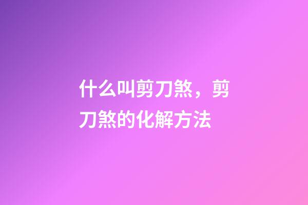 什么叫剪刀煞，剪刀煞的化解方法