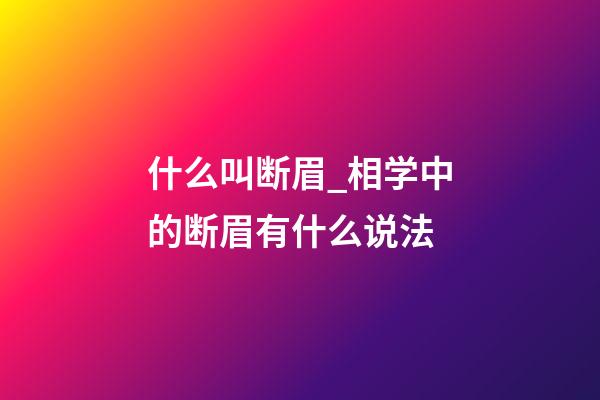 什么叫断眉_相学中的断眉有什么说法