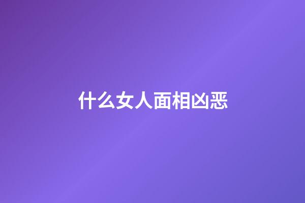 什么女人面相凶恶