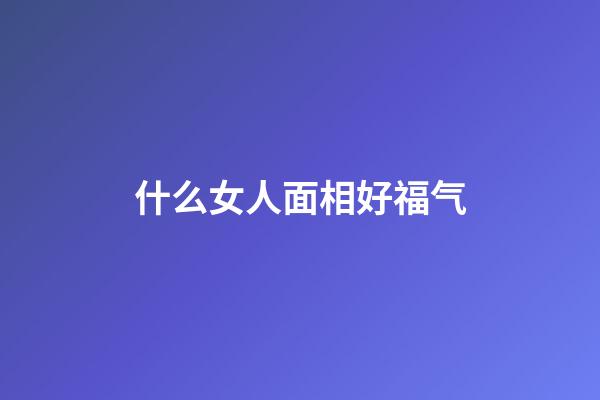 什么女人面相好福气