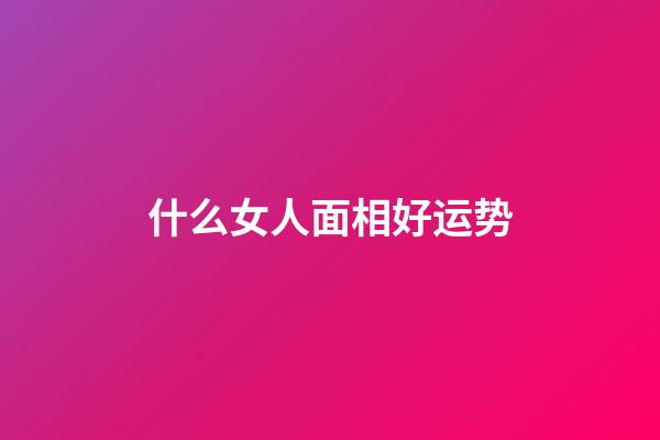 什么女人面相好运势