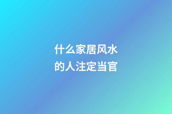 什么家居风水的人注定当官