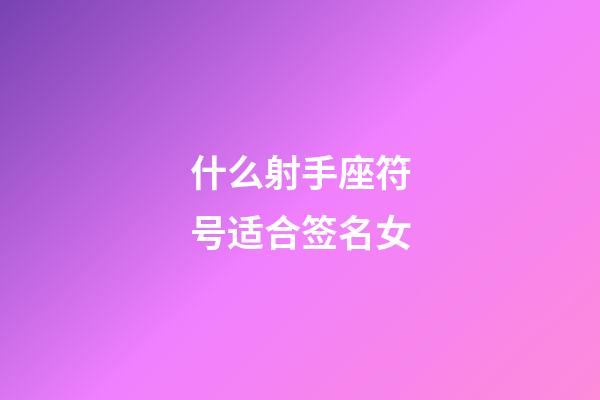 什么射手座符号适合签名女-第1张-星座运势-玄机派