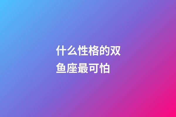 什么性格的双鱼座最可怕-第1张-星座运势-玄机派