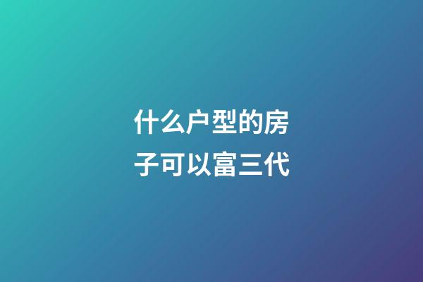 什么户型的房子可以富三代