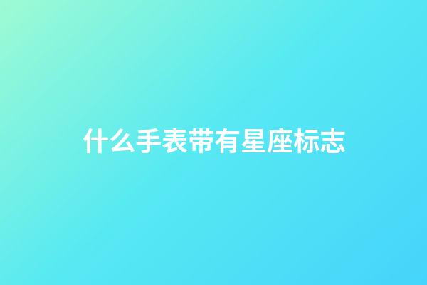 什么手表带有星座标志