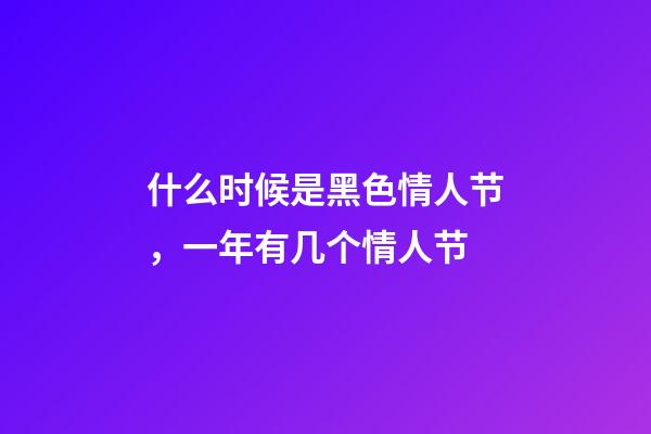 什么时候是黑色情人节，一年有几个情人节-第1张-观点-玄机派
