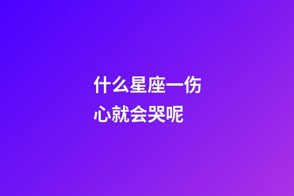 什么星座一伤心就会哭呢-第1张-星座运势-玄机派