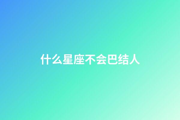 什么星座不会巴结人-第1张-星座运势-玄机派
