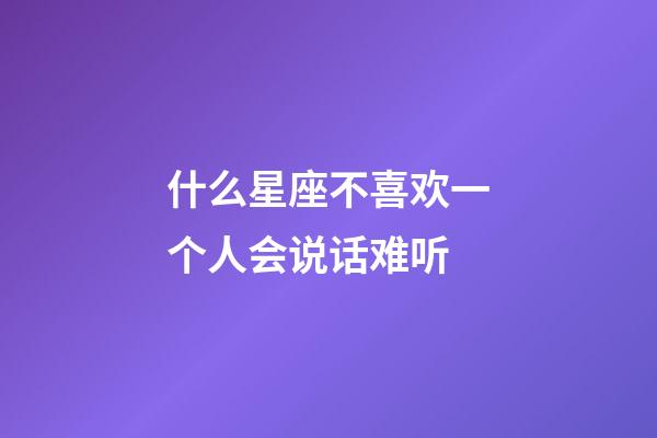什么星座不喜欢一个人会说话难听-第1张-星座运势-玄机派