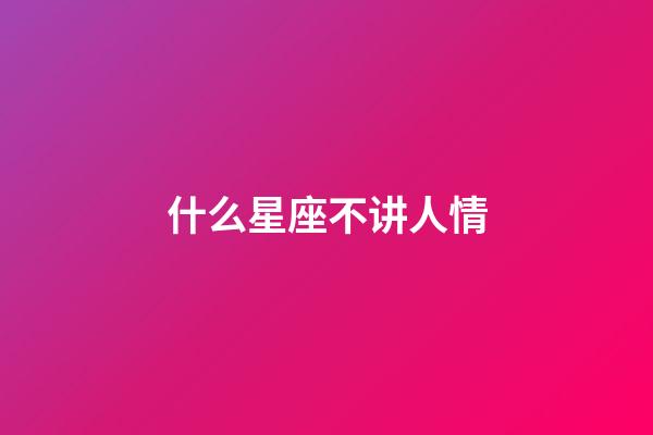 什么星座不讲人情-第1张-星座运势-玄机派