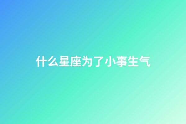 什么星座为了小事生气-第1张-星座运势-玄机派