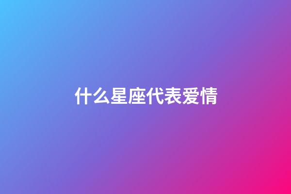 什么星座代表爱情-第1张-星座运势-玄机派