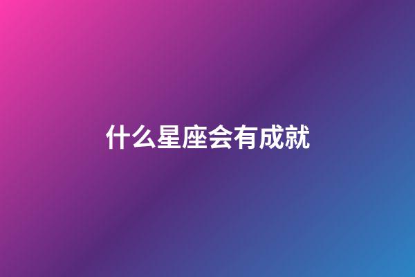 什么星座会有成就-第1张-星座运势-玄机派