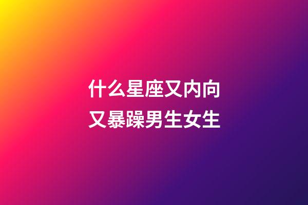 什么星座又内向又暴躁男生女生-第1张-星座运势-玄机派