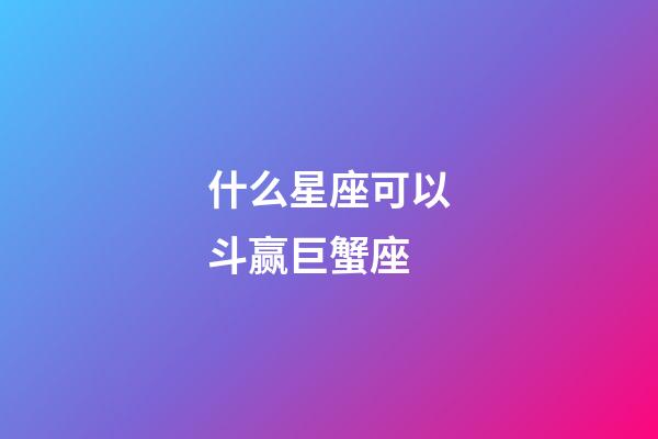 什么星座可以斗赢巨蟹座-第1张-星座运势-玄机派