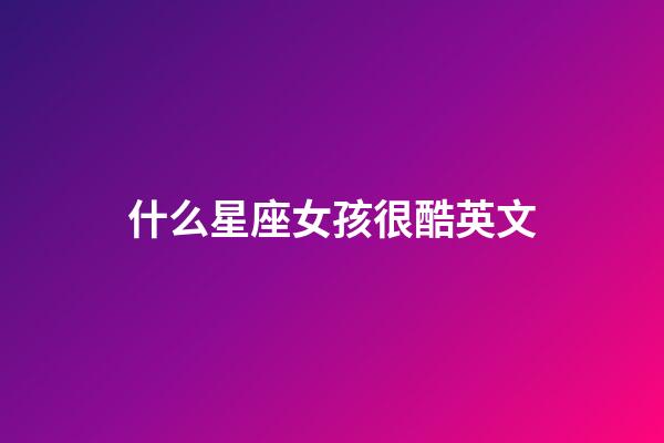 什么星座女孩很酷英文-第1张-星座运势-玄机派