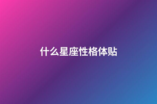 什么星座性格体贴-第1张-星座运势-玄机派