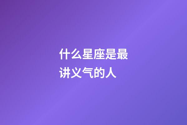 什么星座是最讲义气的人-第1张-星座运势-玄机派