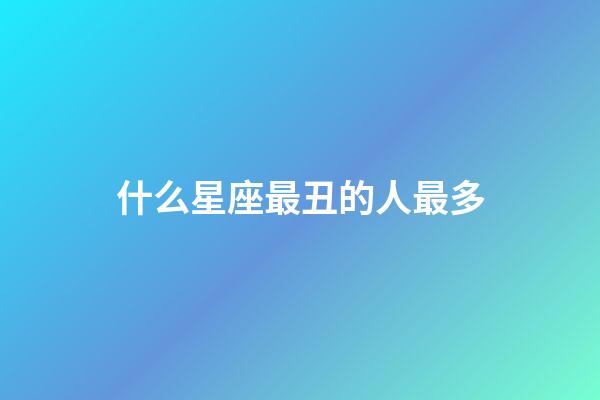 什么星座最丑的人最多-第1张-星座运势-玄机派