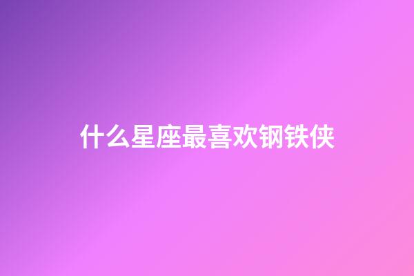 什么星座最喜欢钢铁侠-第1张-星座运势-玄机派