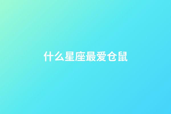 什么星座最爱仓鼠-第1张-星座运势-玄机派
