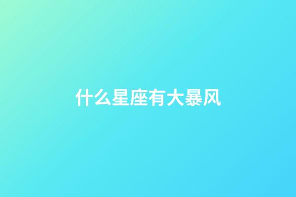 什么星座有大暴风-第1张-星座运势-玄机派