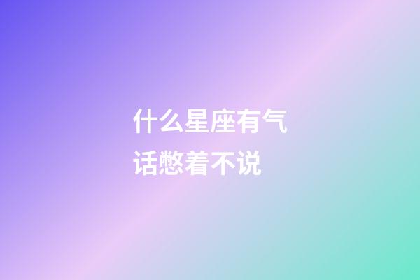 什么星座有气话憋着不说-第1张-星座运势-玄机派