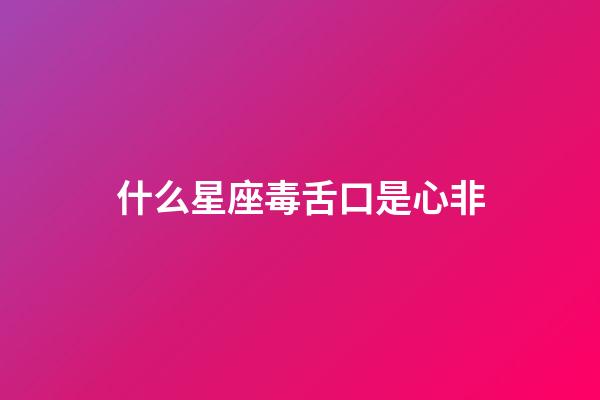 什么星座毒舌口是心非-第1张-星座运势-玄机派