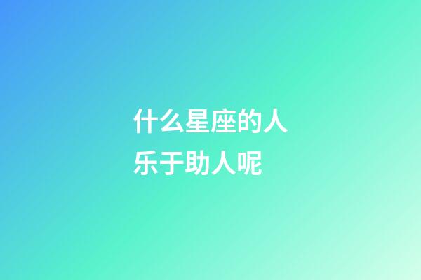 什么星座的人乐于助人呢-第1张-星座运势-玄机派