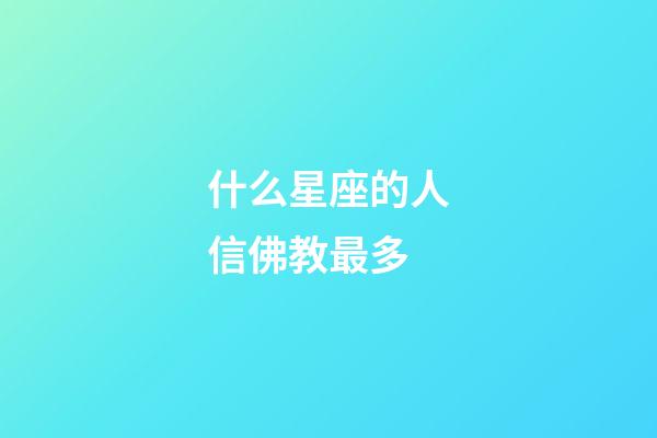 什么星座的人信佛教最多-第1张-星座运势-玄机派