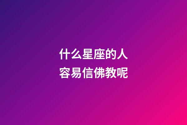 什么星座的人容易信佛教呢-第1张-星座运势-玄机派