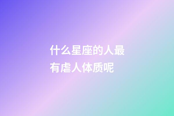 什么星座的人最有虐人体质呢-第1张-星座运势-玄机派