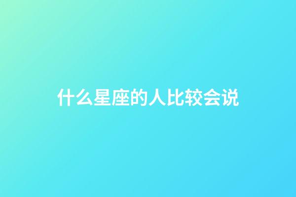 什么星座的人比较会说-第1张-星座运势-玄机派