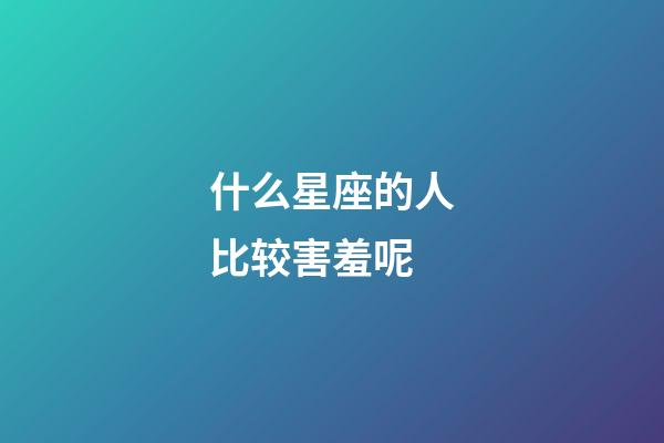 什么星座的人比较害羞呢-第1张-星座运势-玄机派