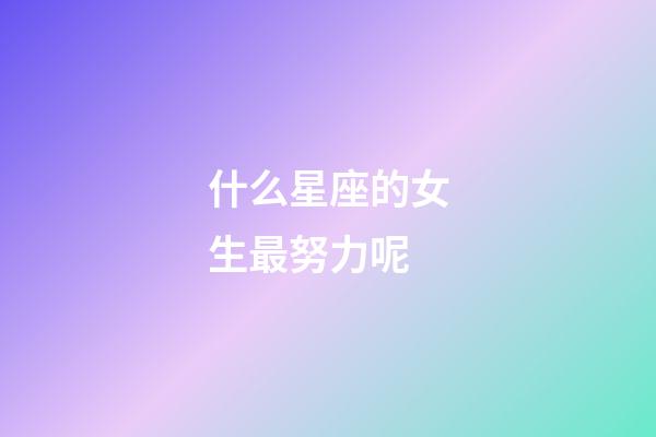 什么星座的女生最努力呢-第1张-星座运势-玄机派