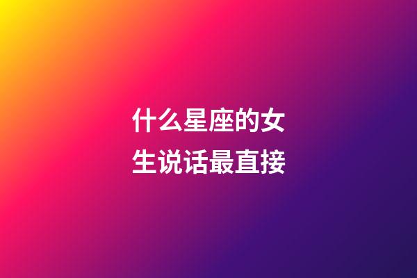 什么星座的女生说话最直接-第1张-星座运势-玄机派